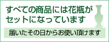 すべての商品には花瓶がセットになっています（届いたその日からお使い頂けます）