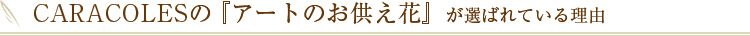 CARACOLESの『アートのお供え花』が選ばれている理由