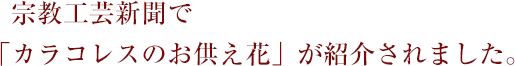 宗教工芸新聞で 「カラコレスのお供え花」が紹介されました。