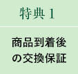 特典１【商品到着後の交換保証】